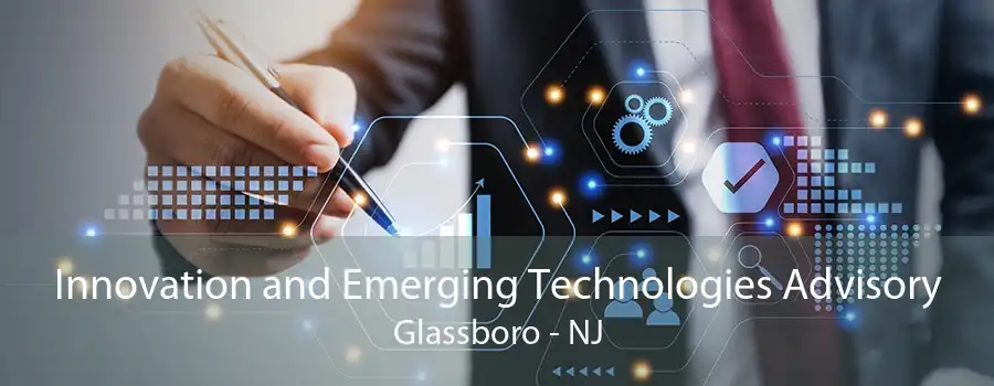 Innovation and Emerging Technologies Advisory Glassboro - NJ