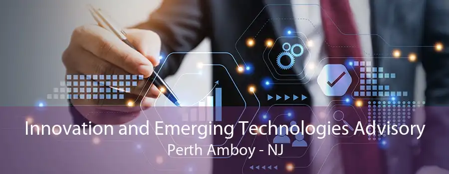 Innovation and Emerging Technologies Advisory Perth Amboy - NJ