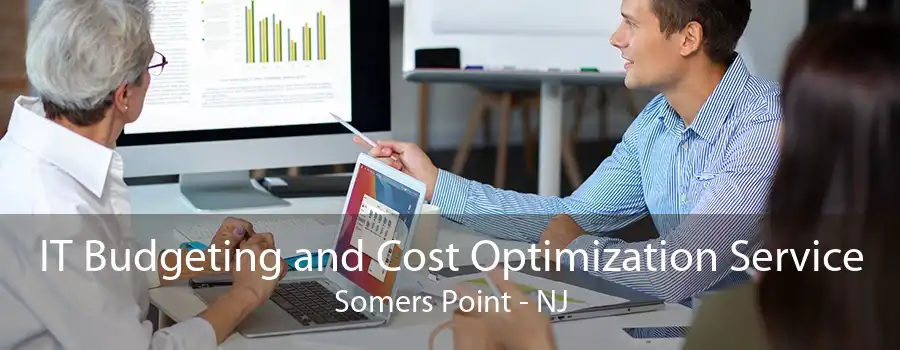 IT Budgeting and Cost Optimization Service Somers Point - NJ