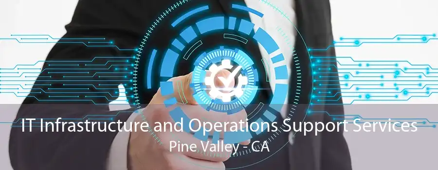 IT Infrastructure and Operations Support Services Pine Valley - CA