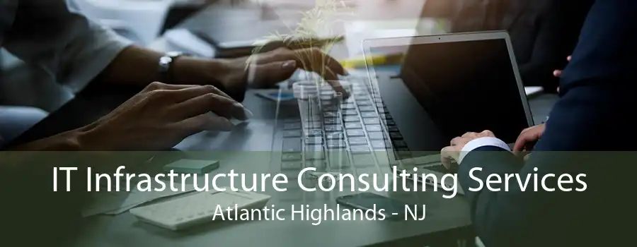 IT Infrastructure Consulting Services Atlantic Highlands - NJ