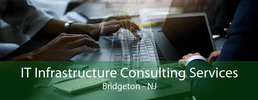 IT Infrastructure Consulting Services Bridgeton - NJ