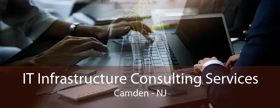 IT Infrastructure Consulting Services Camden - NJ