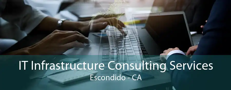 IT Infrastructure Consulting Services Escondido - CA