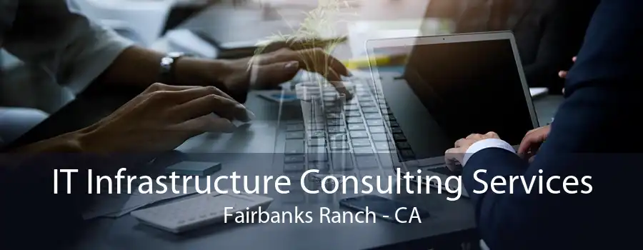 IT Infrastructure Consulting Services Fairbanks Ranch - CA