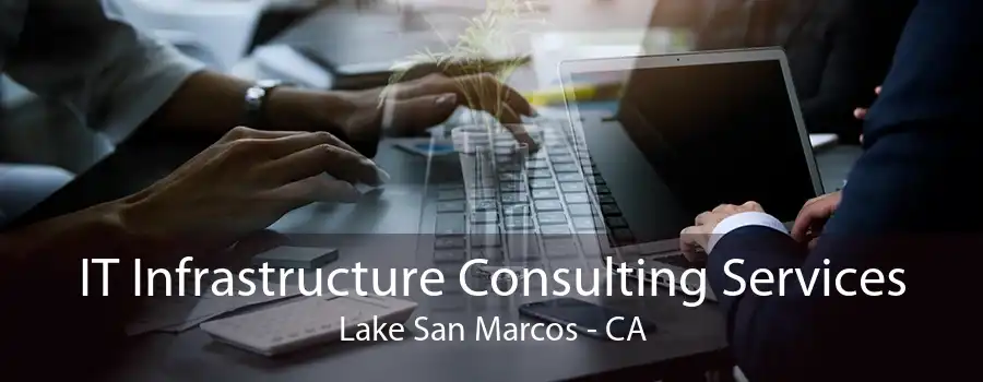 IT Infrastructure Consulting Services Lake San Marcos - CA