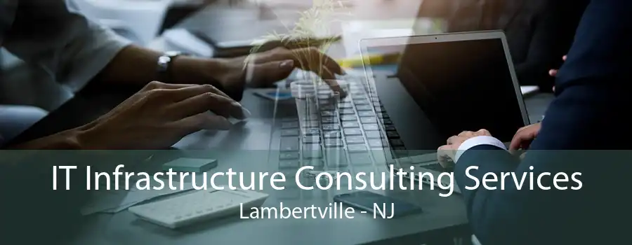 IT Infrastructure Consulting Services Lambertville - NJ