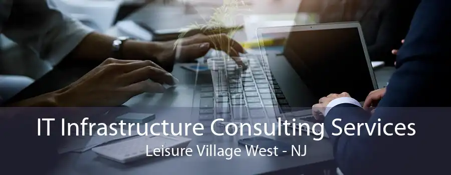 IT Infrastructure Consulting Services Leisure Village West - NJ