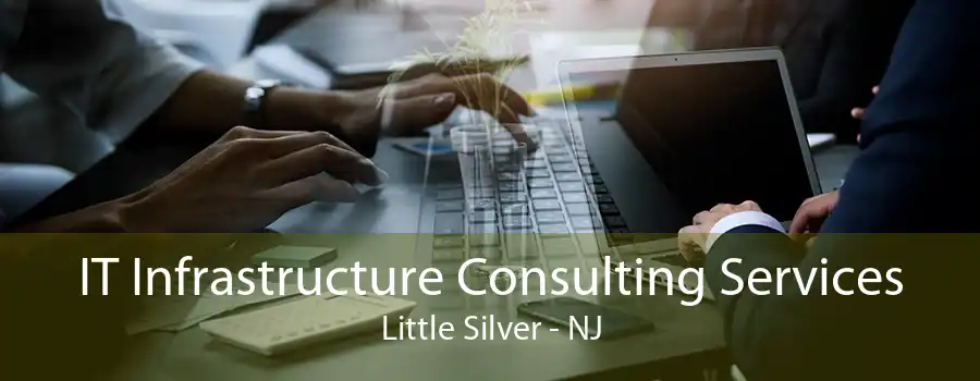 IT Infrastructure Consulting Services Little Silver - NJ