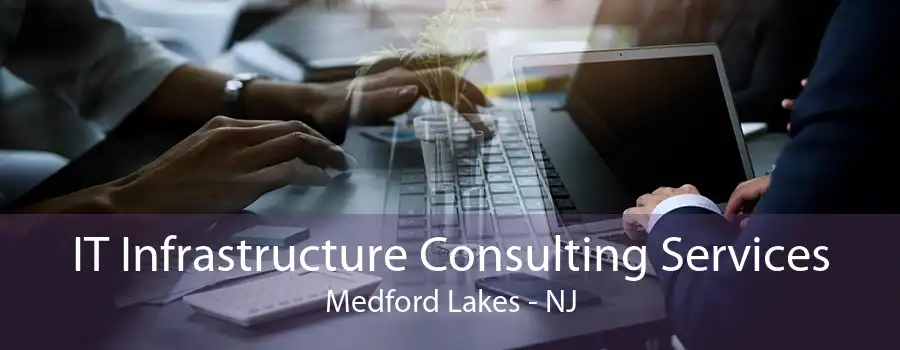 IT Infrastructure Consulting Services Medford Lakes - NJ