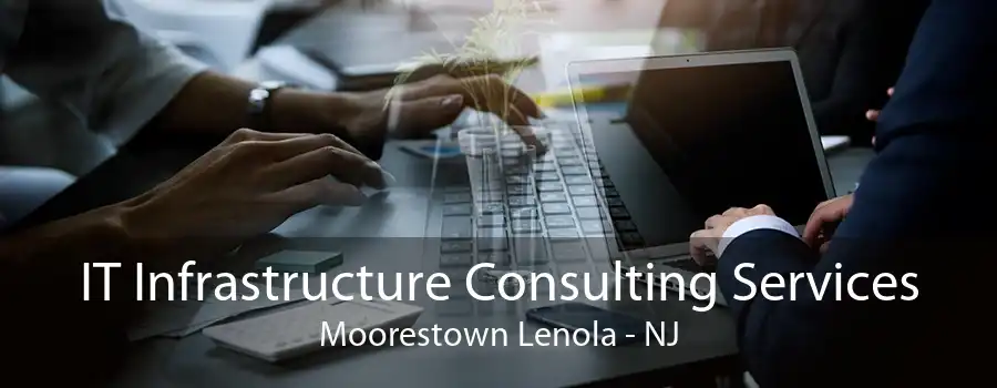 IT Infrastructure Consulting Services Moorestown Lenola - NJ