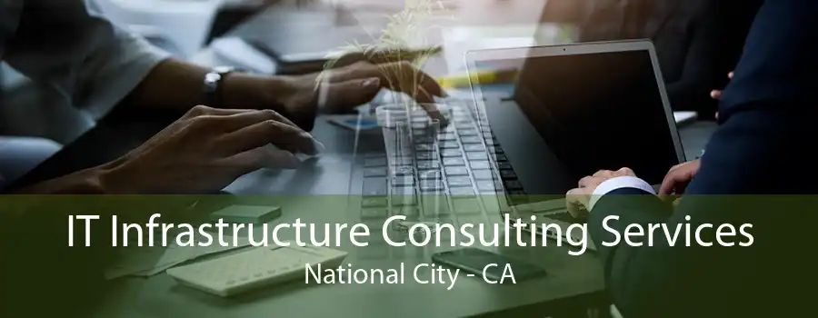 IT Infrastructure Consulting Services National City - CA