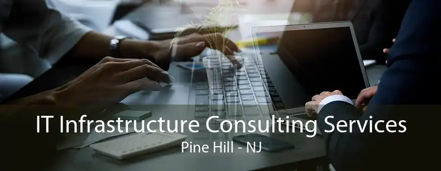 IT Infrastructure Consulting Services Pine Hill - NJ