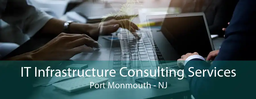 IT Infrastructure Consulting Services Port Monmouth - NJ