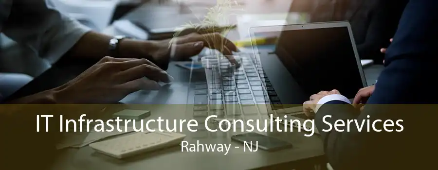 IT Infrastructure Consulting Services Rahway - NJ