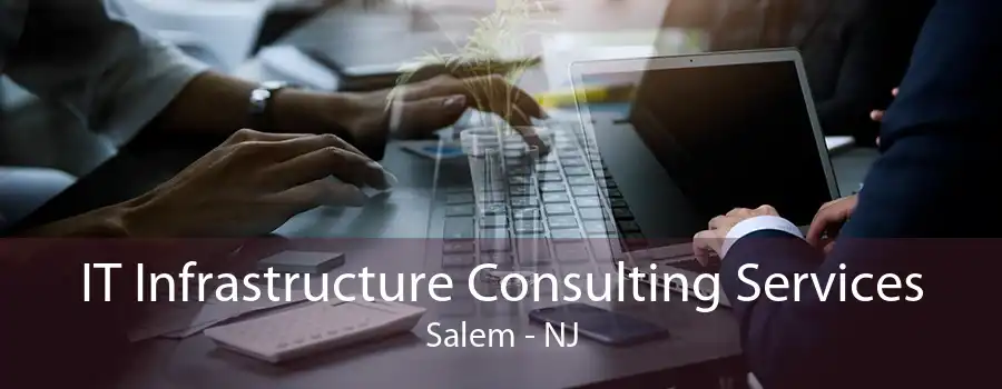 IT Infrastructure Consulting Services Salem - NJ