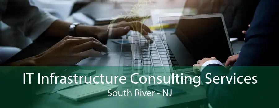 IT Infrastructure Consulting Services South River - NJ