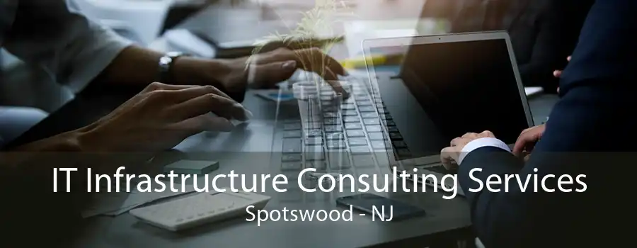 IT Infrastructure Consulting Services Spotswood - NJ