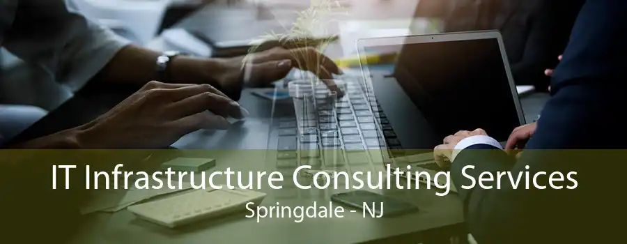 IT Infrastructure Consulting Services Springdale - NJ