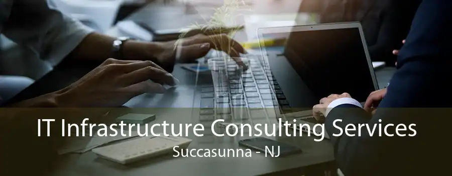 IT Infrastructure Consulting Services Succasunna - NJ