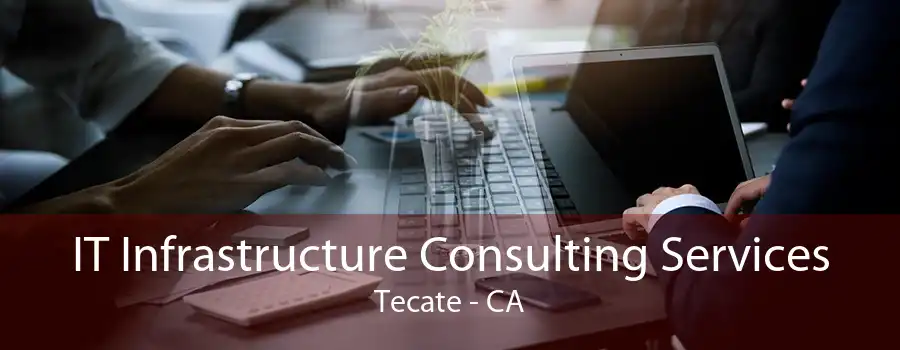 IT Infrastructure Consulting Services Tecate - CA