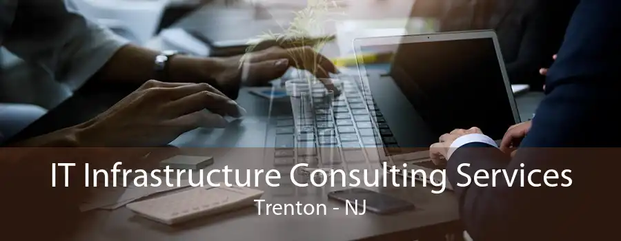 IT Infrastructure Consulting Services Trenton - NJ