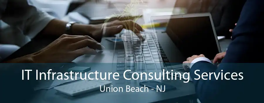 IT Infrastructure Consulting Services Union Beach - NJ