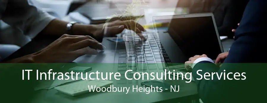 IT Infrastructure Consulting Services Woodbury Heights - NJ