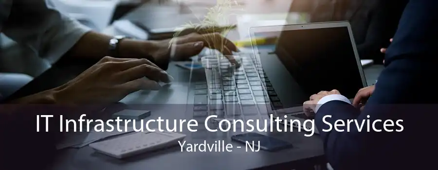 IT Infrastructure Consulting Services Yardville - NJ