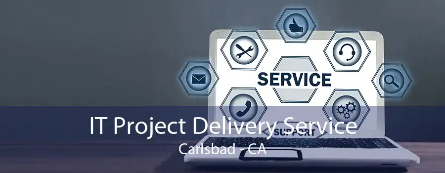 IT Project Delivery Service Carlsbad - CA