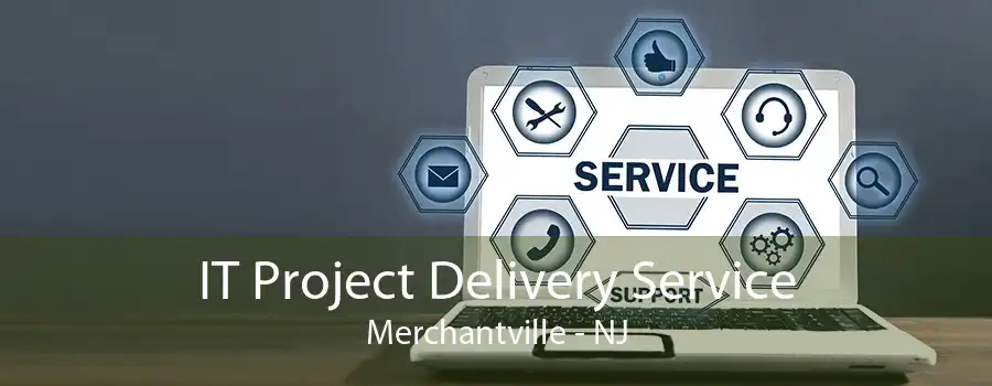 IT Project Delivery Service Merchantville - NJ