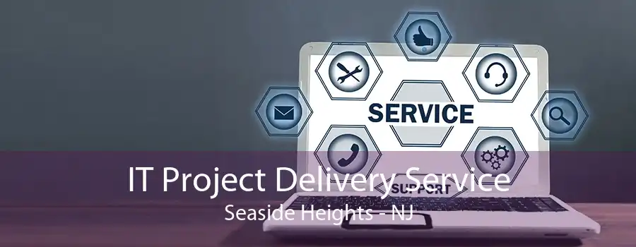 IT Project Delivery Service Seaside Heights - NJ