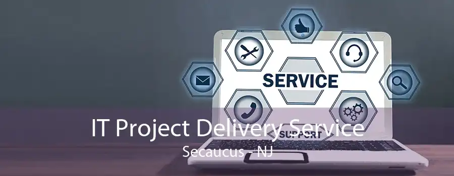 IT Project Delivery Service Secaucus - NJ