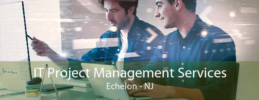 IT Project Management Services Echelon - NJ