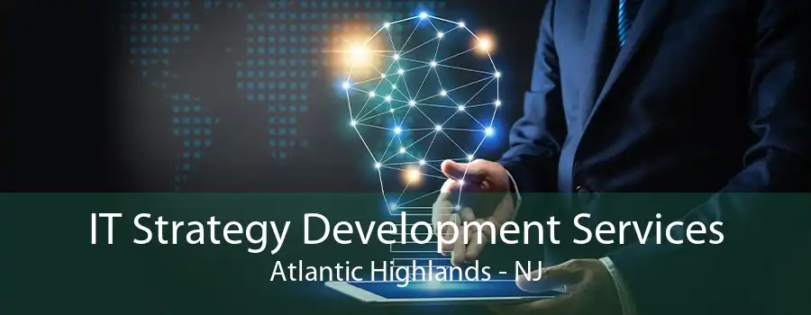 IT Strategy Development Services Atlantic Highlands - NJ