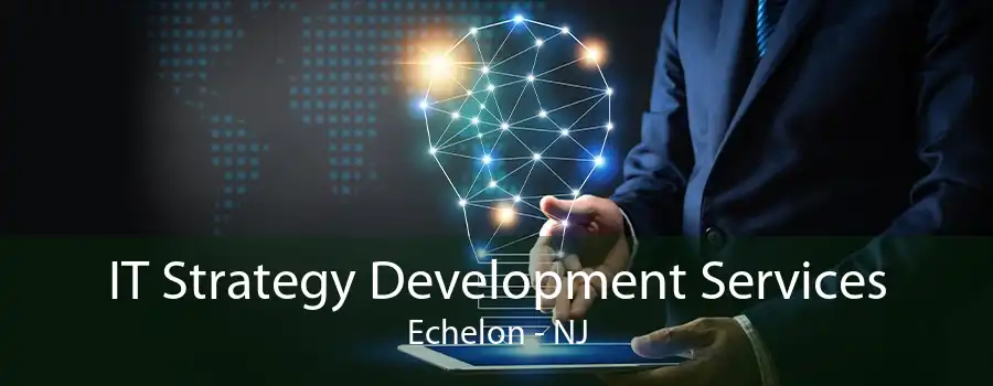 IT Strategy Development Services Echelon - NJ