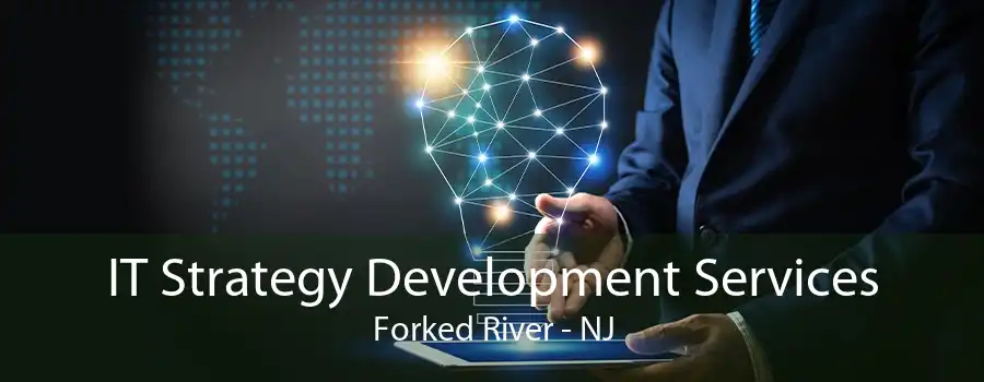 IT Strategy Development Services Forked River - NJ