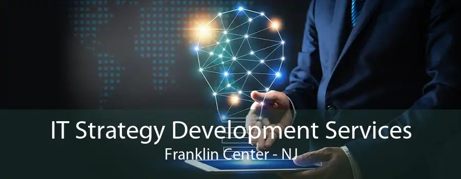 IT Strategy Development Services Franklin Center - NJ