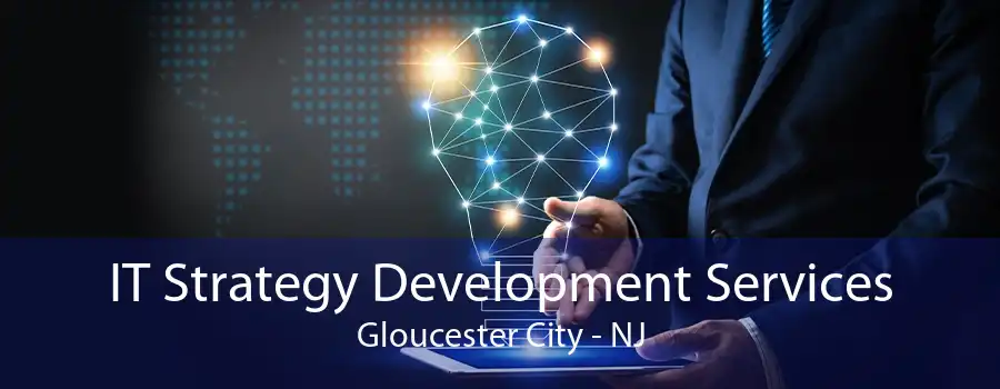 IT Strategy Development Services Gloucester City - NJ