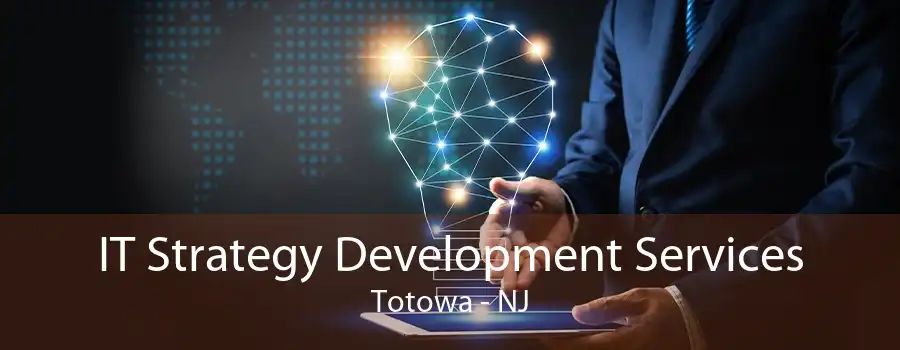 IT Strategy Development Services Totowa - NJ