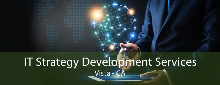 IT Strategy Development Services Vista - CA