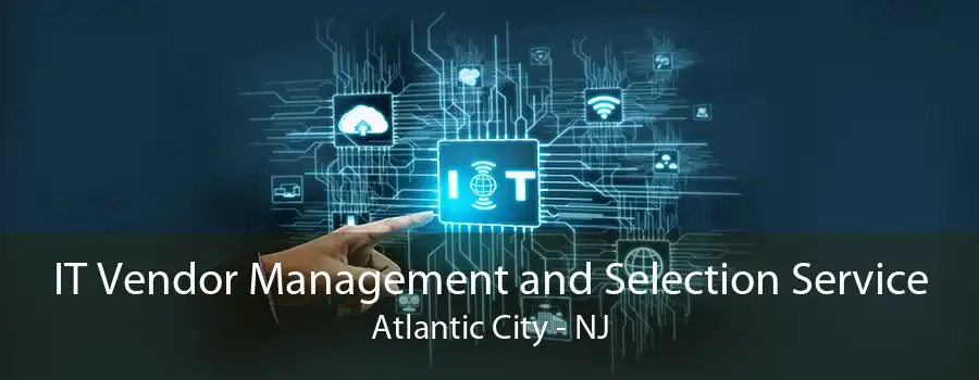 IT Vendor Management and Selection Service Atlantic City - NJ