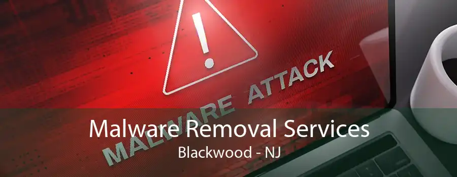 Malware Removal Services Blackwood - NJ