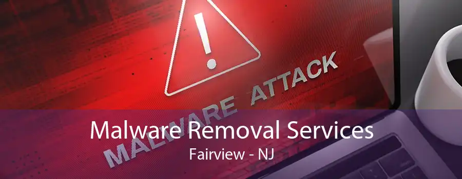 Malware Removal Services Fairview - NJ