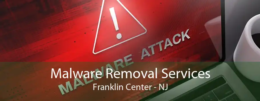 Malware Removal Services Franklin Center - NJ