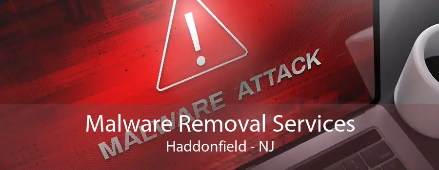 Malware Removal Services Haddonfield - NJ