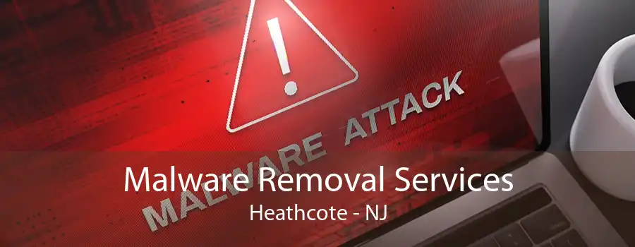 Malware Removal Services Heathcote - NJ