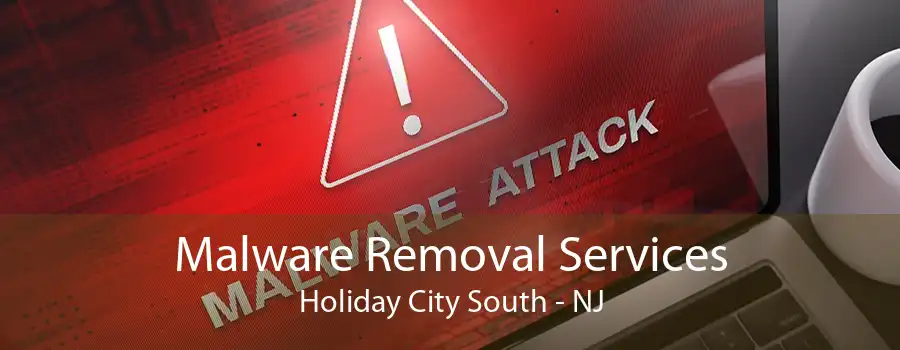 Malware Removal Services Holiday City South - NJ