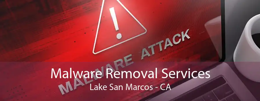 Malware Removal Services Lake San Marcos - CA