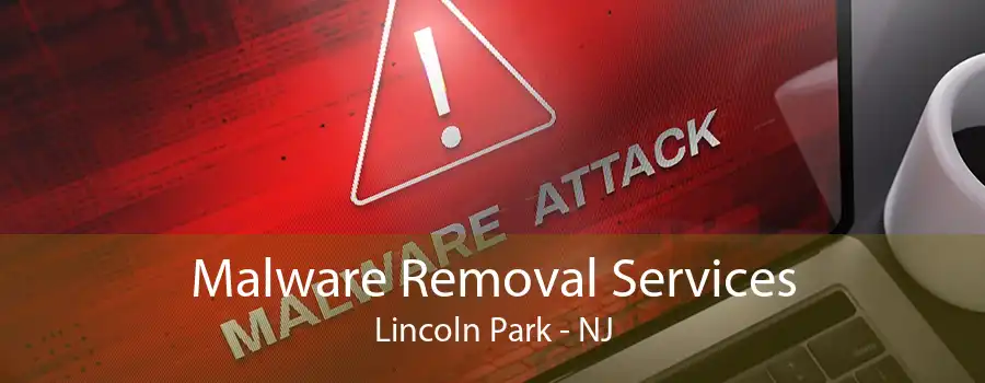 Malware Removal Services Lincoln Park - NJ